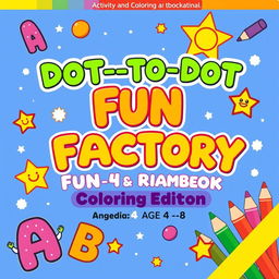 Create a vibrant and engaging activity and coloring book cover for 'Dot-to-Dot Fun Factory: Alphabet & Numbers Edition'