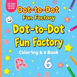 Create a vibrant and engaging activity and coloring book cover for 'Dot-to-Dot Fun Factory: Alphabet & Numbers Edition'