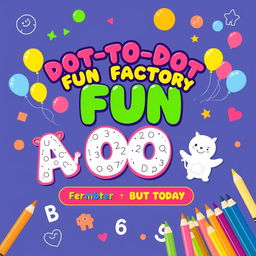 Design a cheerful and colorful activity and coloring book cover for 'Dot-to-Dot Fun Factory: Alphabet & Numbers Edition', specifically tailored for kids ages 2-6