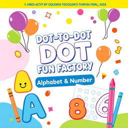 Design a cheerful and colorful activity and coloring book cover for 'Dot-to-Dot Fun Factory: Alphabet & Numbers Edition', specifically tailored for kids ages 2-6