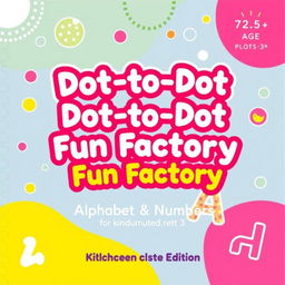 Create a vibrant and engaging cover for 'Dot-to-Dot Fun Factory: Alphabet & Numbers Edition', specifically designed for kids ages 2-6