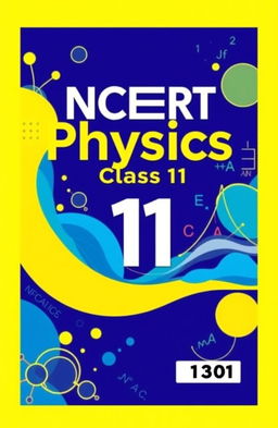 A book cover design for an A4 size book titled 'NCERT Physics for Class 11' featuring a vibrant and engaging scientific theme