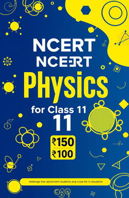 A book cover design for an A4 size book titled 'NCERT Physics for Class 11' featuring a vibrant and engaging scientific theme