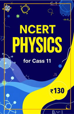 A book cover design for an A4 size book titled 'NCERT Physics for Class 11' featuring a vibrant and engaging scientific theme