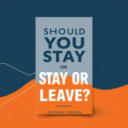 A sleek and modern book cover design for a book titled 'Should You Stay Or Leave?'