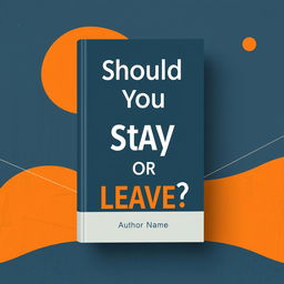 A sleek and modern book cover design for a book titled 'Should You Stay Or Leave?'