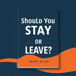 A sleek and modern book cover design for a book titled 'Should You Stay Or Leave?'