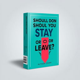 A sleek and modern book cover design for a book titled 'Should You Stay Or Leave?'