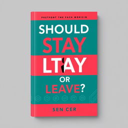 A sleek and modern book cover design for a book titled 'Should You Stay Or Leave?'