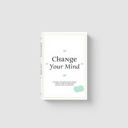 An elegant book cover design for a book titled 'Change Your Mind'