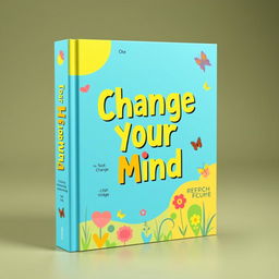 A vibrant and cheerful book cover design for 'Change Your Mind'
