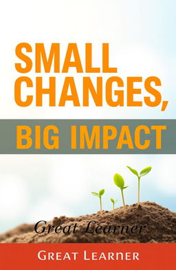 A book cover design for 'Small Changes, Big Impact' by Great Learner