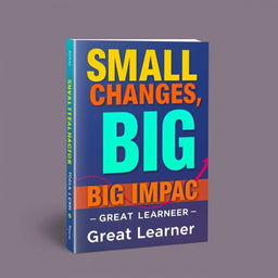 A vibrant book cover design for 'Small Changes, Big Impact' by Great Learner