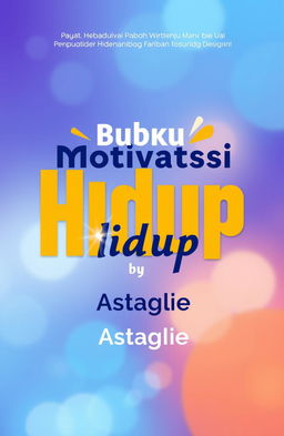 A motivational book cover design in Indonesian featuring the title 'Buku Motivasi Hidup' by Astaglie