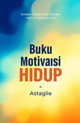 A motivational book cover design in Indonesian featuring the title 'Buku Motivasi Hidup' by Astaglie