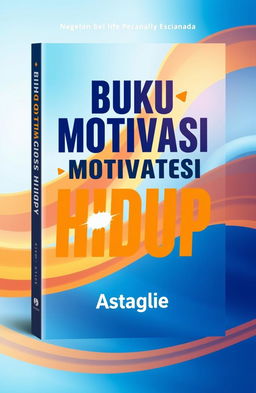 A motivational book cover design in Indonesian featuring the title 'Buku Motivasi Hidup' by Astaglie