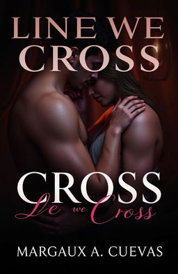 A captivating cover design for an Erotic Romance novel titled 'Lines We Cross' by Margaux A