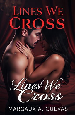 A captivating cover design for an Erotic Romance novel titled 'Lines We Cross' by Margaux A