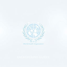 A striking and professional cover page design for a background guide, featuring the World Health Organization (WHO) logo at the center