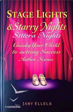 The cover of a book titled 'Stage Lights & Starry Nights: Guiding Your Child to Acting Success', showcasing a vibrant and eye-catching design