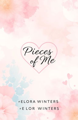 A beautifully designed book cover for 'Pieces of Me' by Elora Winters, featuring a dreamy abstract background that symbolizes love and healing