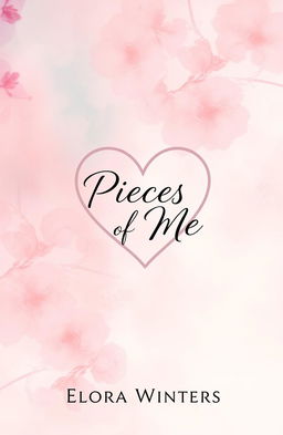 A beautifully designed book cover for 'Pieces of Me' by Elora Winters, featuring a dreamy abstract background that symbolizes love and healing
