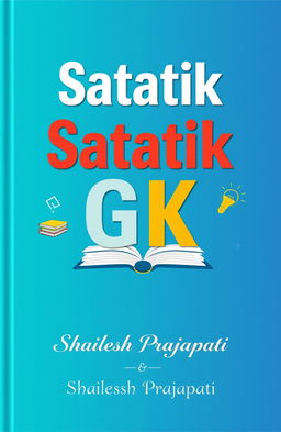 A stylish, eye-catching book cover design for 'Satatik Gk' by Shailesh Prajapati, featuring bold typography for the title, a clean and modern aesthetic, and subtle graphics that hint at knowledge and wisdom, such as books, light bulbs, or academic symbols