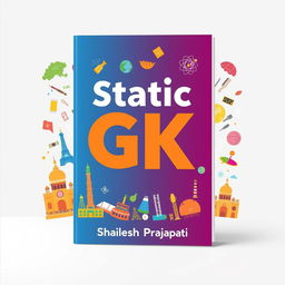 A high-quality book cover design for 'Static GK' by Shailesh Prajapati, featuring a vibrant and engaging mix of colors