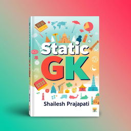A high-quality book cover design for 'Static GK' by Shailesh Prajapati, featuring a vibrant and engaging mix of colors