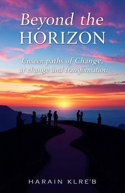A conceptual book cover titled 'Beyond the Horizon: Unseen Paths of Change and Transformation'