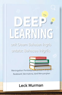 A professional and engaging book cover design for an educational guide titled 'Deep Learning untuk Guru Bahasa Inggris: Panduan Praktis untuk Sekolah Menengah Pertama'