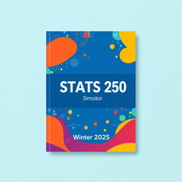 A vibrant and engaging template for a statistics textbook titled 'STATS 250', designed for the Winter 2025 semester