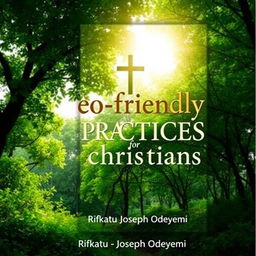 A visually appealing book cover for a title "Eco-friendly Practices for Christians" by Rifkatu Joseph Odeyemi