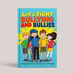 A vibrant and motivational book front cover design titled 'Let's Fight Bullying and Bullies'