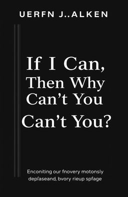 A minimalist book cover design featuring a sleek black book with the title "If I Can, Then Why Can’t You?" The text is elegantly placed in a modern sans-serif font, highlighted in white for a striking contrast against the black background