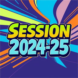 A stylish, modern graphic design featuring the phrase "Session 2024-25" in bold, dynamic typography