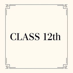 A formal design featuring the text 'Class 12th' outlined for clarity and elegance