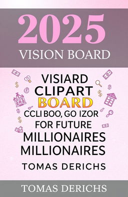 A vibrant and eye-catching book cover design for an Amazon Kindle ebook titled "2025 VISION BOARD CLIPART BOOK FOR FUTURE MILLIONAIRES" by author "TOMAS DERICHS"