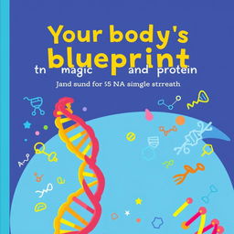 A cartoon-style book cover featuring the title 'Your body's blueprint: the magic of DNA and protein' prominently displayed at the top center