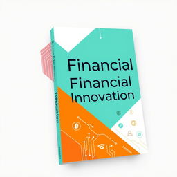 A modern book cover design for 'Financial Innovation', featuring a contemporary aesthetic that reflects the latest trends in finance