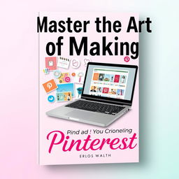 A sleek eBook cover design for "Master the Art of Making Money on Pinterest"