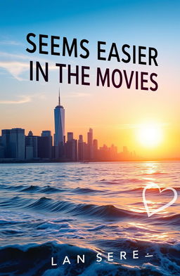The cover of a book titled "Seems Easier in the Movies", featuring a stunning blend of New York City skyline, a large heart symbol seamlessly integrated into the design, the tranquil sea with gentle waves reflecting the sunlight, and an artistic representation of the sun and moon in a beautiful transition from day to night
