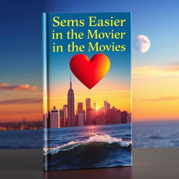 The cover of a book titled "Seems Easier in the Movies", showcasing a captivating composition that includes the iconic skyline of New York City, a prominent heart symbol that conveys emotion and love, the serene sea with gently rolling waves sparkling under light, and a beautiful interplay of the sun and the moon in the sky, illustrating the transition from day to night