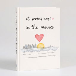 The cover of a book titled "It Seems Easier in the Movies", featuring a hand-drawn illustration that beautifully incorporates the iconic skyline of New York City, a large heart symbol representing love or nostalgia, the calming sea depicted with gentle waves, and an artistic rendering of the sun and moon in a harmonious scene that transitions from day to night