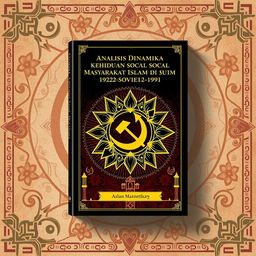 A captivating book cover design for an Indonesian book titled 'Analisis Dinamika Kehidupan Sosial Masyarakat Islam di Uni Soviet (1922-1991)', featuring Islamic motifs combined with Soviet-era imagery