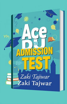 A vibrant and engaging book cover design for 'Ace the DU Admission Test' by Zaki Tajwar