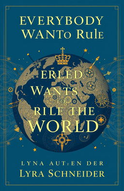 A professional and captivating book cover for "Everybody Wants to Rule the World" by Lyra Schneider