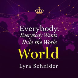 A professional book cover for "Everybody Wants to Rule the World" by Lyra Schneider, featuring a striking design with no people
