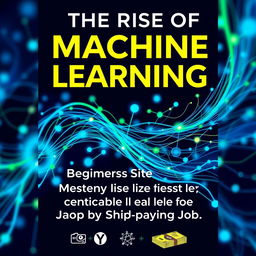 A visually appealing book cover for 'The Rise of Machine Learning: A Beginner’s Guide to Mastering the Field and Landing a High-Paying Job'