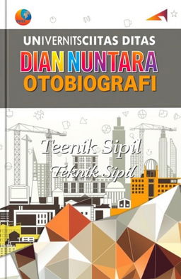 A captivating book cover design for 'Universitas Dian Nusantara Otobiografi' with the subtitle 'Teknik Sipil'